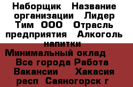 Наборщик › Название организации ­ Лидер Тим, ООО › Отрасль предприятия ­ Алкоголь, напитки › Минимальный оклад ­ 1 - Все города Работа » Вакансии   . Хакасия респ.,Саяногорск г.